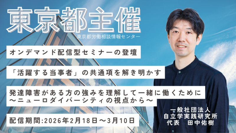 【オンデマンド配信】東京都主催セミナー登壇のお知らせ～「活躍する当事者」の共通項を解き明かす～　発達障害がある方の強みを理解して一緒に働くために～ニューロダイバーシティの視点から～」